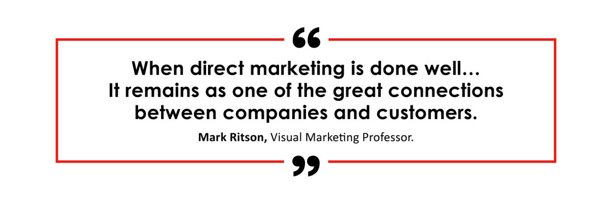 When direct marketing is done well...It remains as one of the great connections between companies and customers. Mark Ritson, Virtual Marketing Professor
